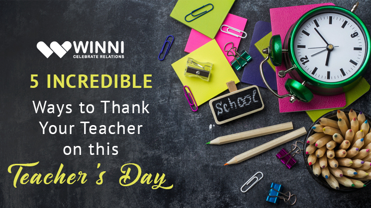5 Incredible Ways to Thank Your Teacher this Teacher’s Day