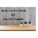 Quirky and Eco-friendly Gift Ideas for Employees