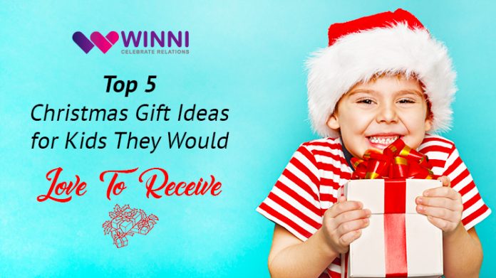 Top 5 Christmas Gift Ideas for Kids They Would Love To Receive