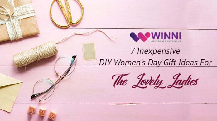 7 Inexpensive DIY Women’s Day Gift Ideas for the Lovely Ladies
