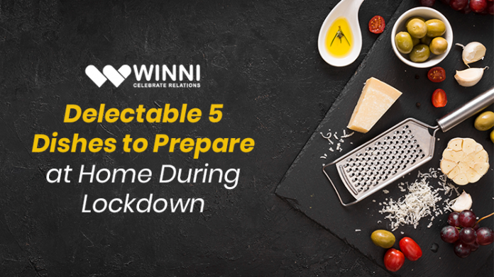 Delectable 5 Dishes to Prepare at Home During Lockdown