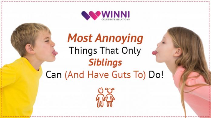Most Annoying Things That Only Siblings Can (And Have Guts To) Do!