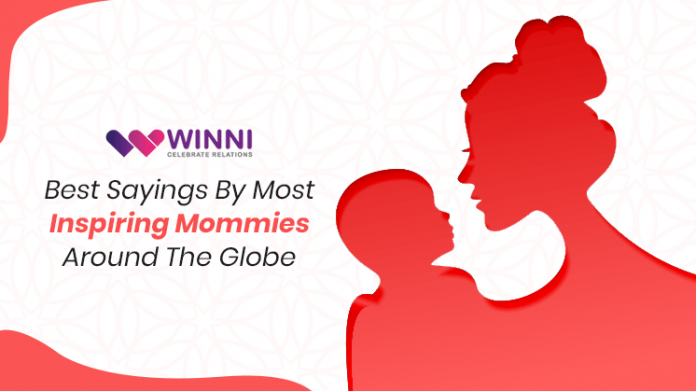 Best Sayings By Most Inspiring Mommies Around The Globe