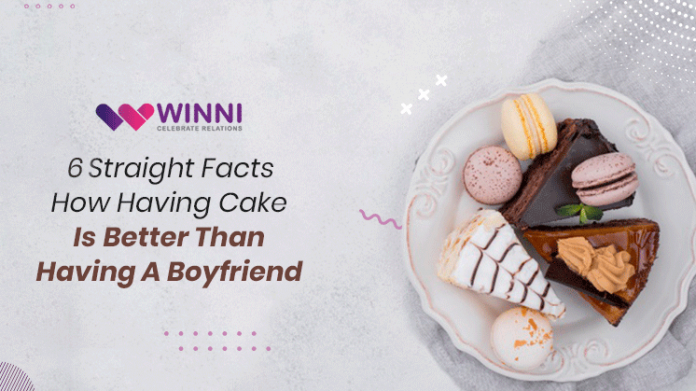 6 Straight Facts How Having Cake Is Better Than Having a Boyfriend