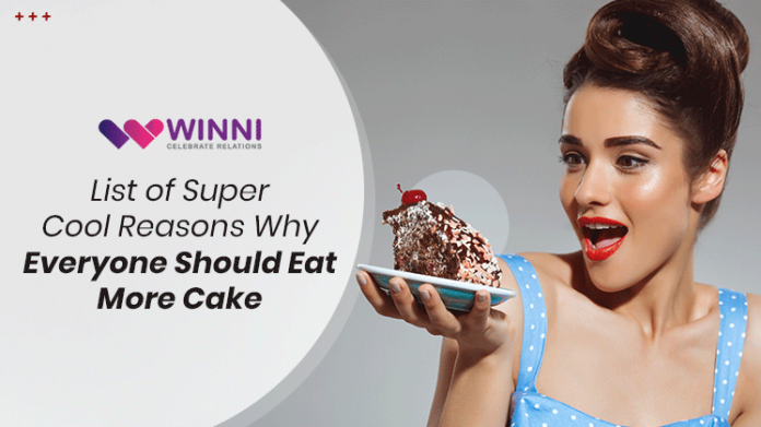 List Of Super Cool Reasons Why Everyone Should Eat More Cake