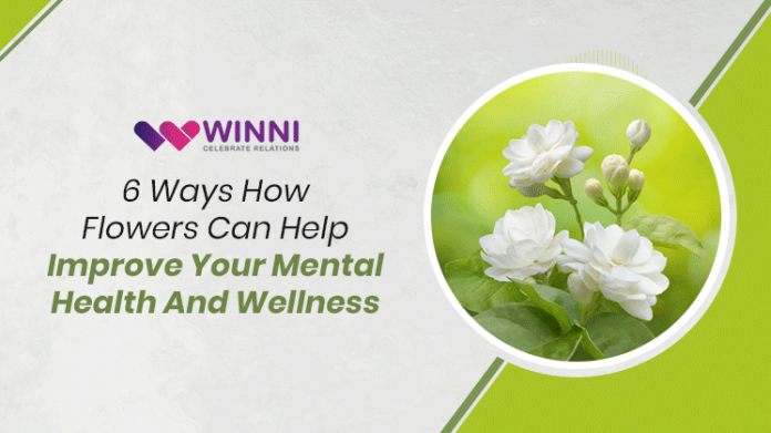 6 Ways How Flowers Can Help Improve Your Mental Health And Wellness