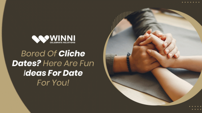 Bored Of Cliche Dates? Here Are Fun Ideas For Date For You!