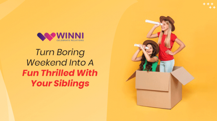 Turn Boring Weekend Into Fun-Thrilled One With Siblings!