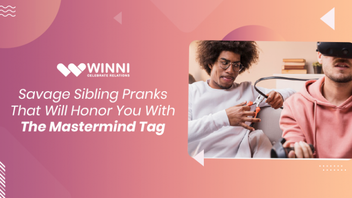 Savage Sibling Pranks That Will Honor You With The Mastermind Tag