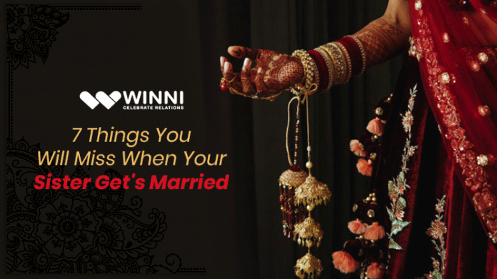 7 Things You Will Miss When Your Sister Gets Married!