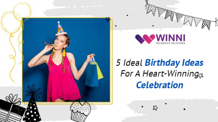 5 Ideal Birthday Ideas For A Heart-Winning Celebration