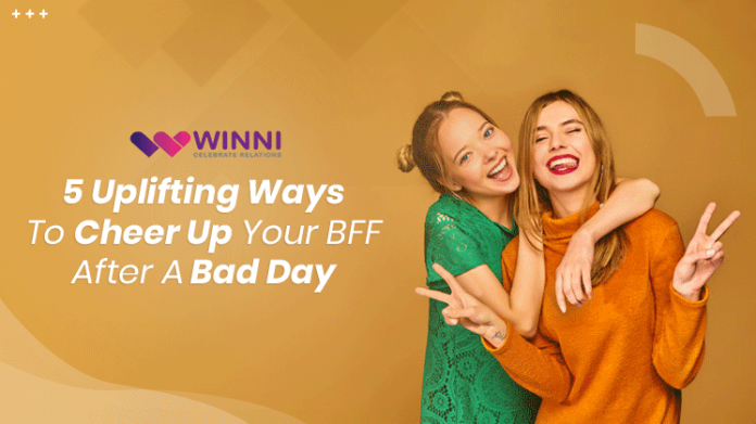 5 Uplifting Ways to Cheer Up Your BFF After a Bad Day