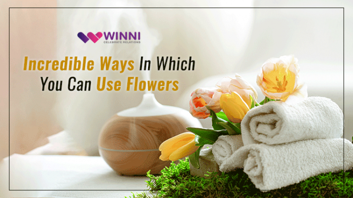 Incredible Ways In Which You Can Use Flowers