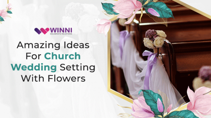 Amazing Ideas For Church Wedding Setting With Flowers