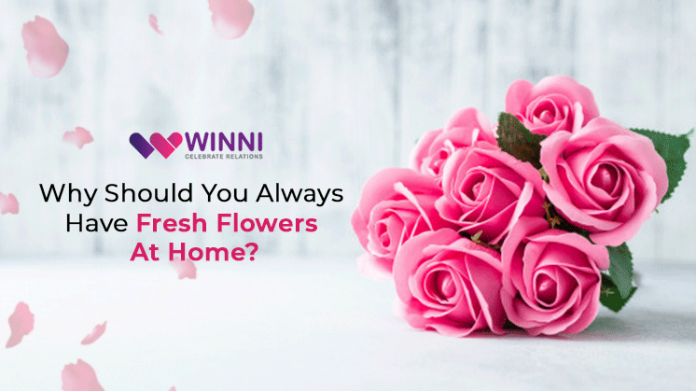 Why Should You Always Have Fresh Flowers At Home?