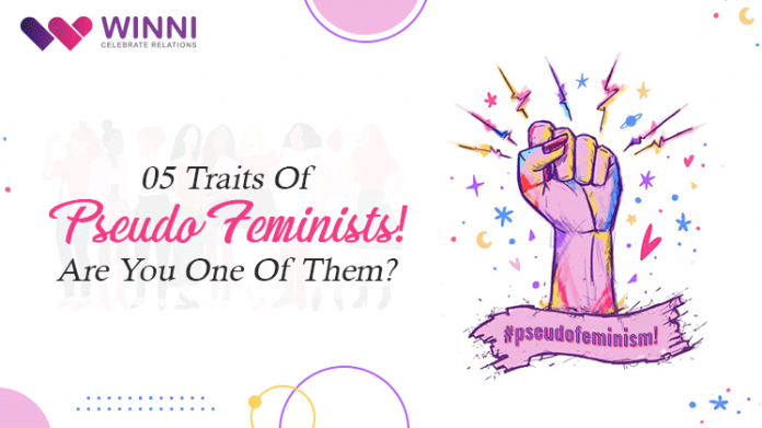 05 Traits Of Pseudo Feminists! Are You One Of Them?