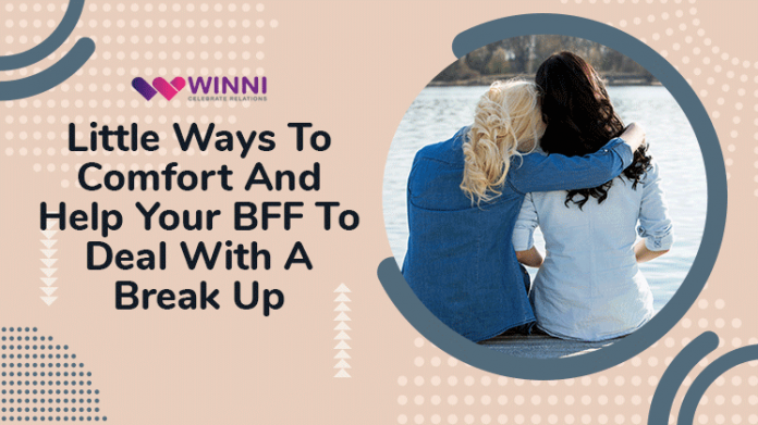 Little Ways To Comfort And Help Your BFF To Deal With A Break Up