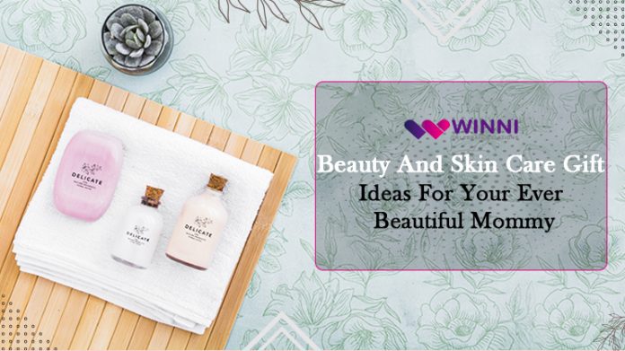 Beauty And Skin Care Gift Ideas For Your Ever Beautiful Mommy