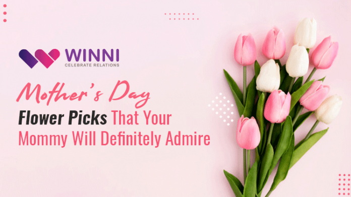 Mother’s Day Flower Picks That Your Mommy Will Definitely Admire