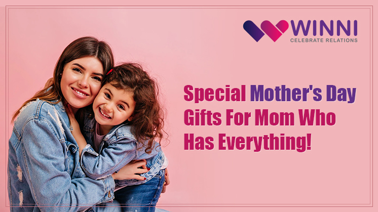 Special Mother's Day Gifts For Mom Who Has Everything! 